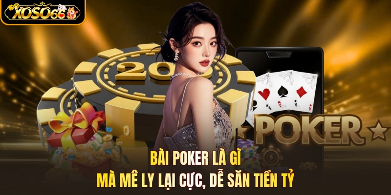 Bài Poker Là Gì - Mà Mê Ly Lại Cực, Dễ Săn Tiền Tỷ