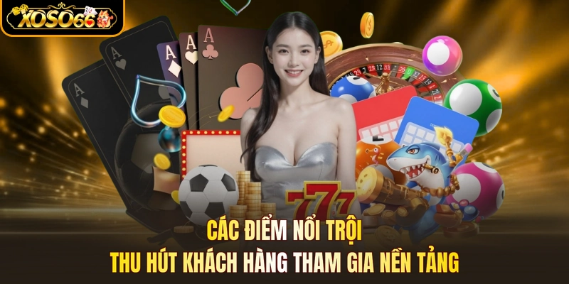 Các điểm nổi trội thu hút khách hàng tham gia nền tảng