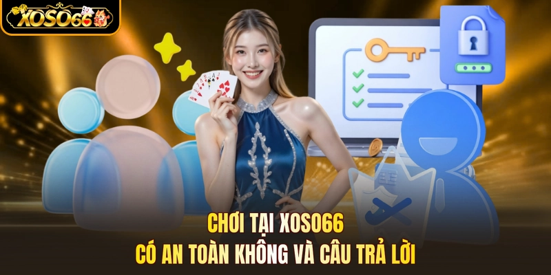 Chơi tại XOSO66 có an toàn không và câu trả lời