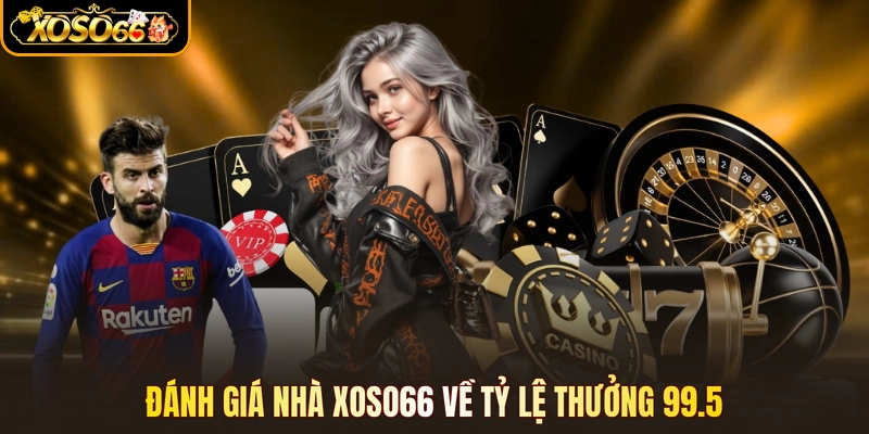 Đánh giá nhà XOSO66 về tỷ lệ thưởng 99.5