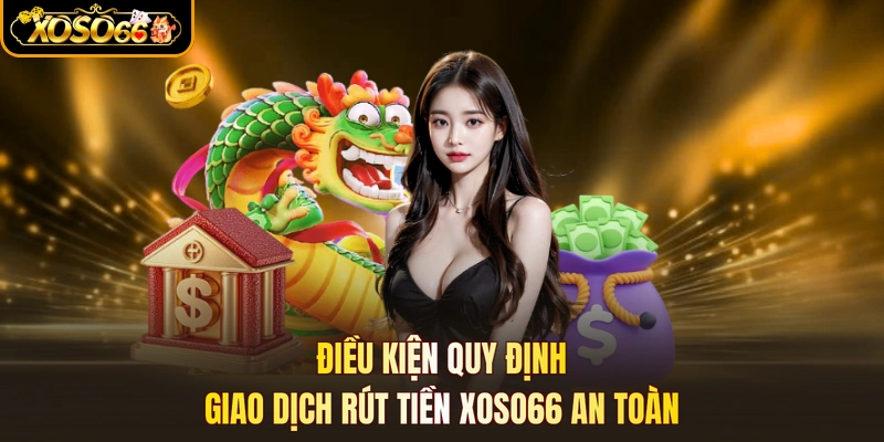 Điều kiện quy định giao dịch rút tiền XOSO66 an toàn
