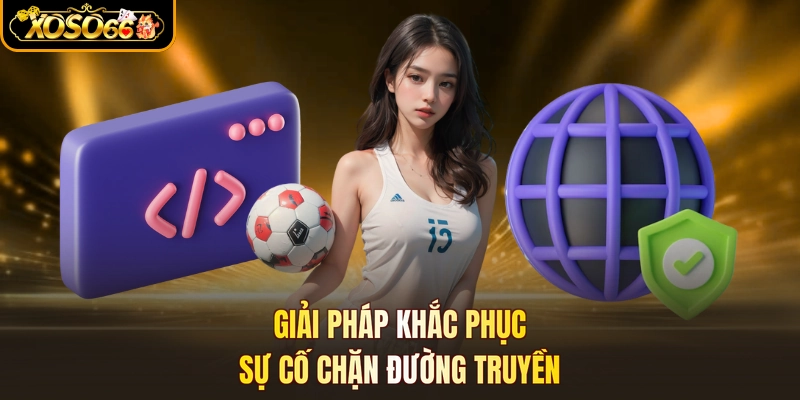 Giải pháp khắc phục sự cố chặn đường truyền
