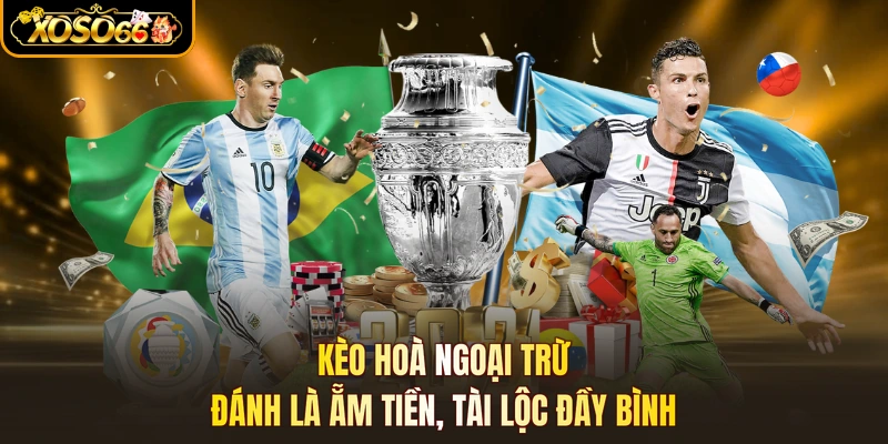 Kèo Hoà Ngoại Trừ - Đánh Là Ẵm Tiền, Tài Lộc Đầy Bình
