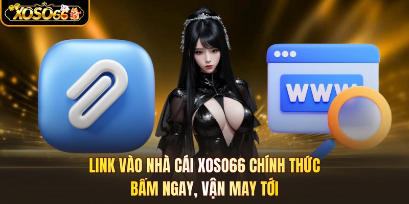 Link Vào Nhà Cái XOSO66 Chính Thức - Bấm Ngay, Vận May Tới