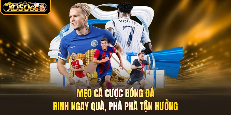 Mẹo Cá Cược Bóng Đá - Rinh Ngay Quà, Phà Phà Tận Hưởng
