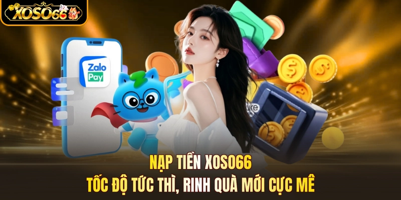 Nạp Tiền XOSO66 - Tốc Độ Tức Thì, Rinh Quà Mới Cực Mê