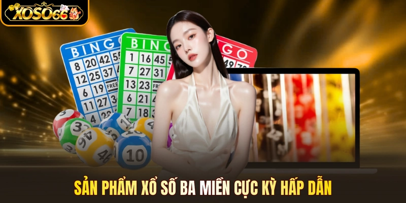 Sản phẩm xổ số ba miền cực kỳ hấp dẫn