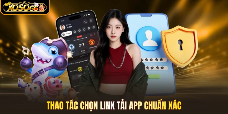 Thao tác chọn link tải app chuẩn xác