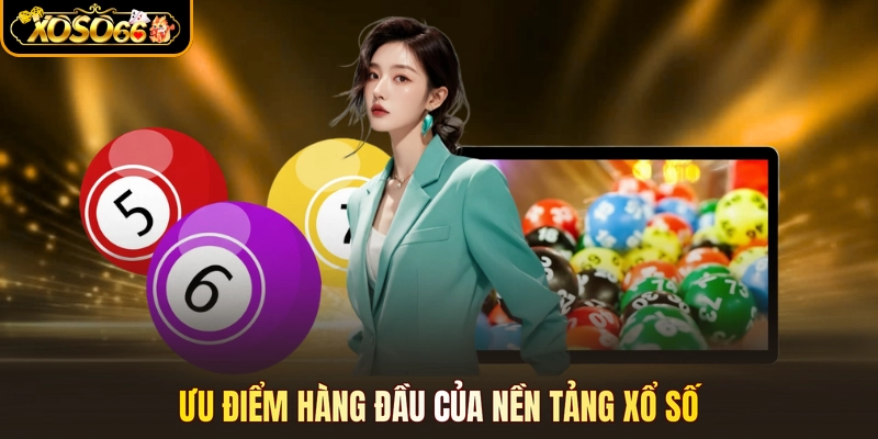 Ưu điểm hàng đầu của nền tảng xổ số
